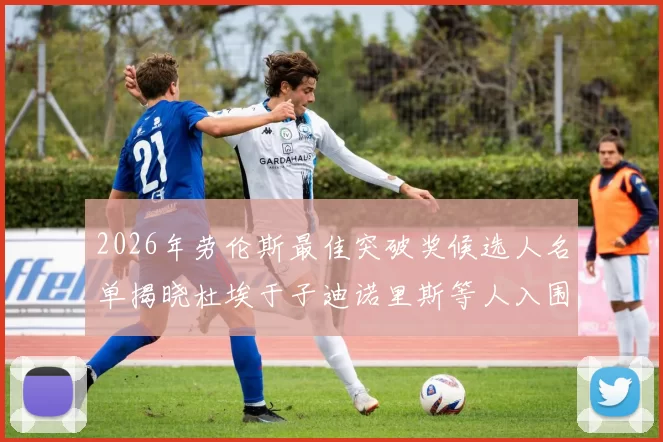 2026年劳伦斯最佳突破奖候选人名单揭晓杜埃于子迪诺里斯等人入围