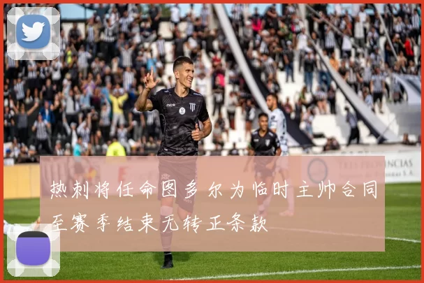 热刺将任命图多尔为临时主帅合同至赛季结束无转正条款